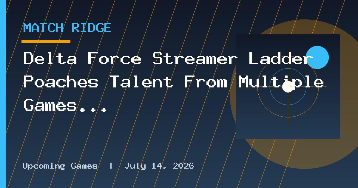 Delta Force Streamer Ladder Poaches Talent From Multiple Games