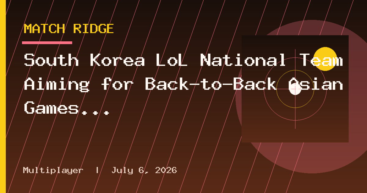 South Korea LoL National Team Aiming for Back-to-Back Asian Games Titles, First